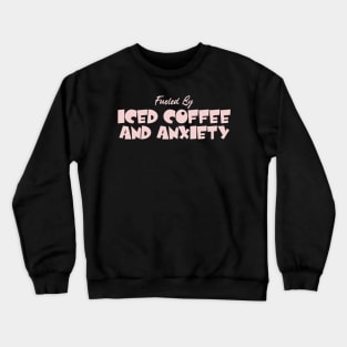 Fueled by Iced Coffee and Anxiety Crewneck Sweatshirt